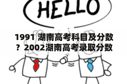 1991 湖南高考科目及分数？2002湖南高考录取分数线？