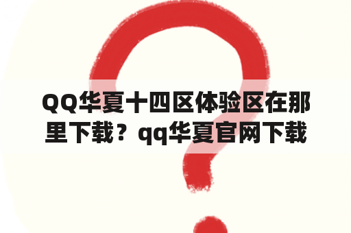 QQ华夏十四区体验区在那里下载？qq华夏官网下载