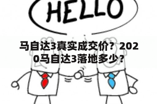 马自达3真实成交价？2020马自达3落地多少？