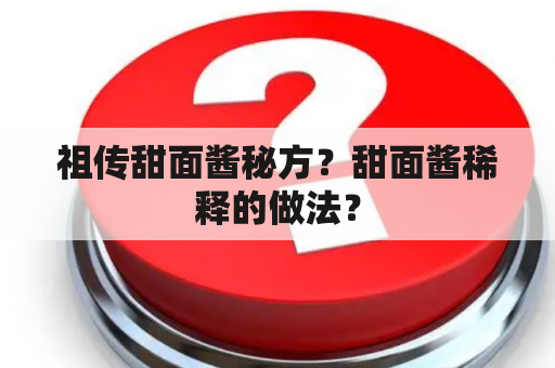 祖传甜面酱秘方？甜面酱稀释的做法？