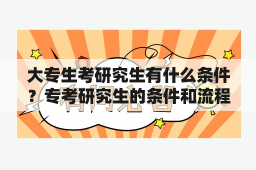 大专生考研究生有什么条件？专考研究生的条件和流程？