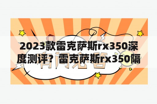 2023款雷克萨斯rx350深度测评？雷克萨斯rx350隔音怎么样？