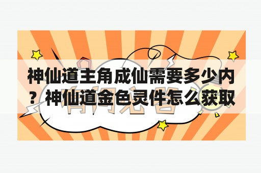 神仙道主角成仙需要多少内？神仙道金色灵件怎么获取金色灵件洗练方法介绍？