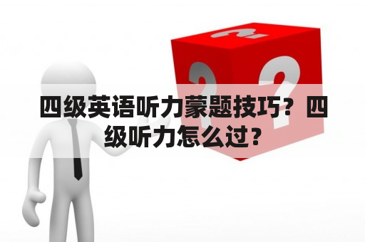 四级英语听力蒙题技巧？四级听力怎么过？