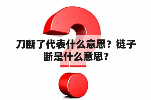 刀断了代表什么意思？链子断是什么意思？