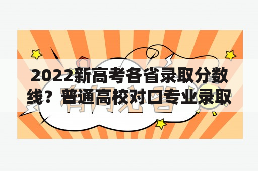 2022新高考各省录取分数线？普通高校对口专业录取分数线是啥？