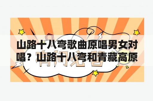 山路十八弯歌曲原唱男女对唱？山路十八弯和青藏高原哪个更难唱？