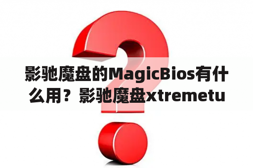 影驰魔盘的MagicBios有什么用？影驰魔盘xtremetuner怎么调中文？