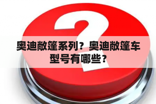 奥迪敞篷系列？奥迪敞篷车型号有哪些？