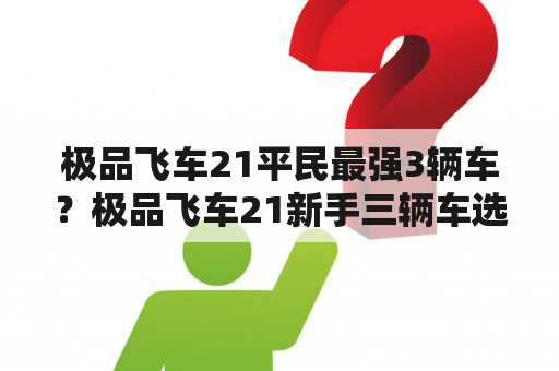 极品飞车21平民最强3辆车？极品飞车21新手三辆车选哪个？