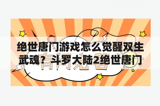 绝世唐门游戏怎么觉醒双生武魂？斗罗大陆2绝世唐门手游武魂觉醒怎么觉醒泰坦巨猿武魂？