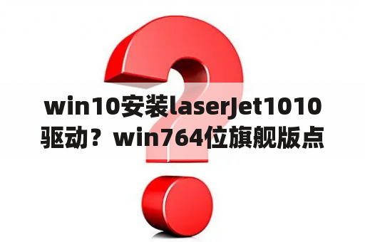 win10安装laserJet1010驱动？win764位旗舰版点击hp1010打印机打印首选项资源管理器停止工作？