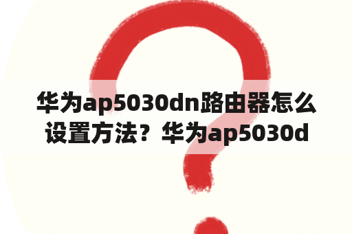 华为ap5030dn路由器怎么设置方法？华为ap5030dn怎么恢复出厂设置？