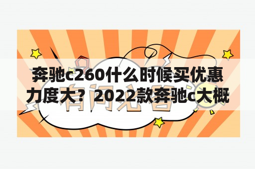 奔驰c260什么时候买优惠力度大？2022款奔驰c大概什么时候降价？