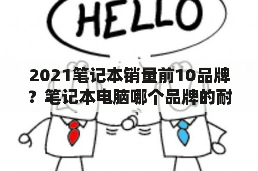 2021笔记本销量前10品牌？笔记本电脑哪个品牌的耐用？