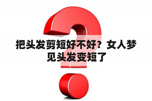 把头发剪短好不好？女人梦见头发变短了