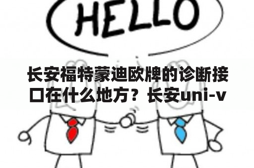 长安福特蒙迪欧牌的诊断接口在什么地方？长安uni-v和福特蒙迪欧哪个好？