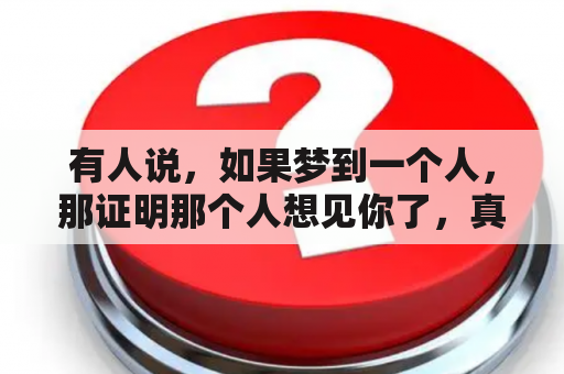 有人说，如果梦到一个人，那证明那个人想见你了，真的是这样吗？做梦看到死人是什么征兆