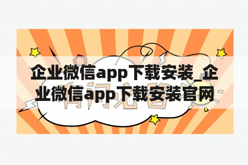 企业微信app下载安装_企业微信app下载安装官网