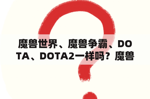 魔兽世界、魔兽争霸、DOTA、DOTA2一样吗？魔兽争霸教学从零开始？