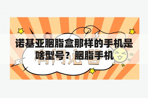 诺基亚胭脂盒那样的手机是啥型号？胭脂手机