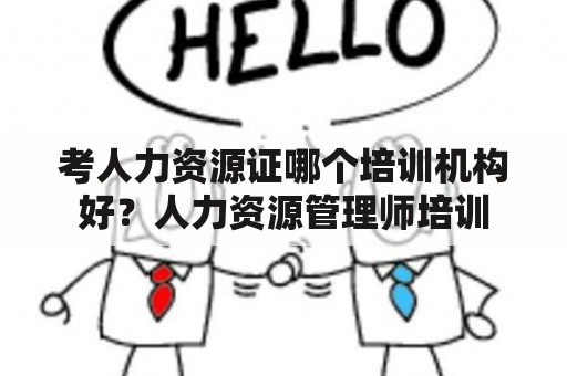 考人力资源证哪个培训机构好？人力资源管理师培训