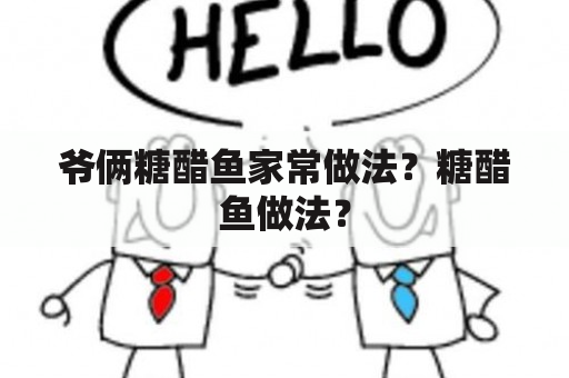 爷俩糖醋鱼家常做法？糖醋鱼做法？