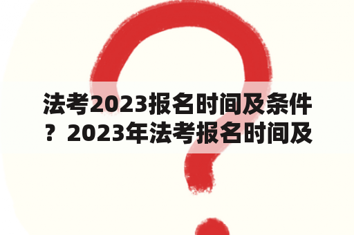 法考2023报名时间及条件？2023年法考报名时间及条件？