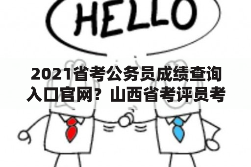 2021省考公务员成绩查询入口官网？山西省考评员考试成绩怎么查询？