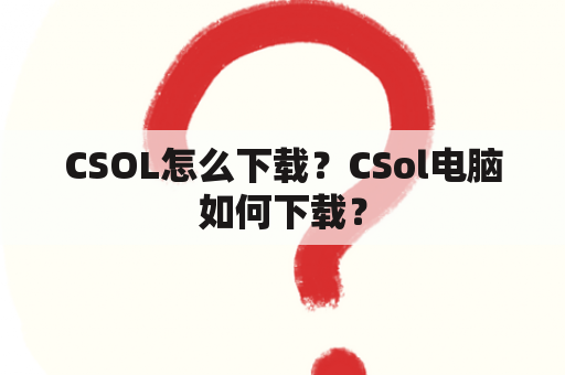 CSOL怎么下载？CSol电脑如何下载？