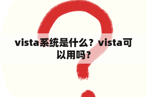 vista系统是什么？vista可以用吗？