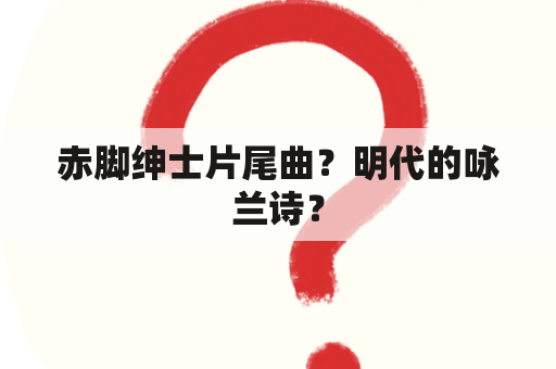 赤脚绅士片尾曲？明代的咏兰诗？