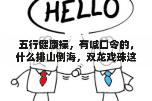 五行健康操，有喊口令的，什么排山倒海，双龙戏珠这些，要重复三次，谢谢，麻烦发我？课间操，代表什么数字？