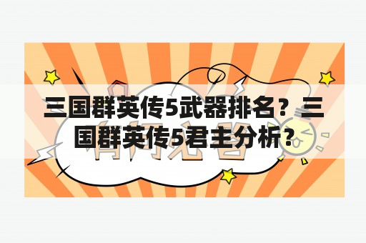 三国群英传5武器排名？三国群英传5君主分析？