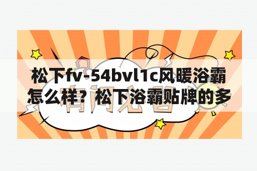 松下fv-54bvl1c风暖浴霸怎么样？松下浴霸贴牌的多吗？