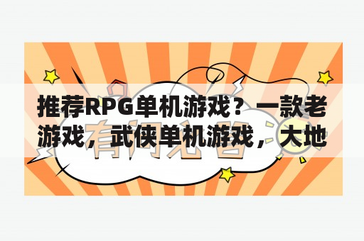 推荐RPG单机游戏？一款老游戏，武侠单机游戏，大地图上可以站人？