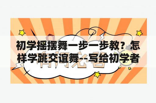 初学摇摆舞一步一步教？怎样学跳交谊舞--写给初学者？