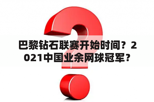 巴黎钻石联赛开始时间？2021中国业余网球冠军？