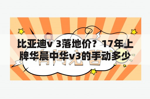 比亚迪v 3落地价？17年上牌华晨中华v3的手动多少钱？