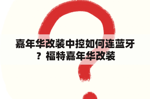 嘉年华改装中控如何连蓝牙？福特嘉年华改装