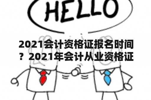 2021会计资格证报名时间？2021年会计从业资格证报名时间？