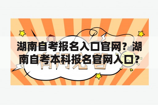 湖南自考报名入口官网？湖南自考本科报名官网入口？