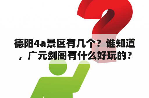 德阳4a景区有几个？谁知道，广元剑阁有什么好玩的？