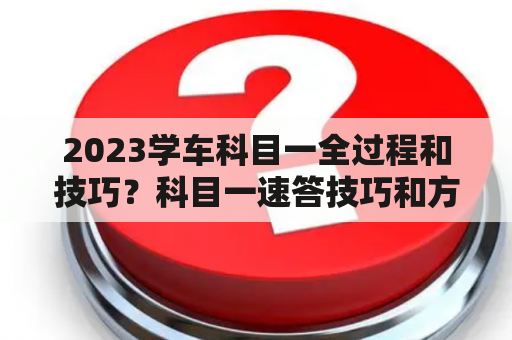 2023学车科目一全过程和技巧？科目一速答技巧和方法？