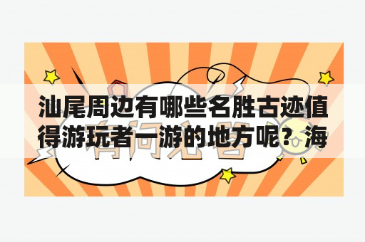 汕尾周边有哪些名胜古迹值得游玩者一游的地方呢？海陆丰有什么好玩的吗？