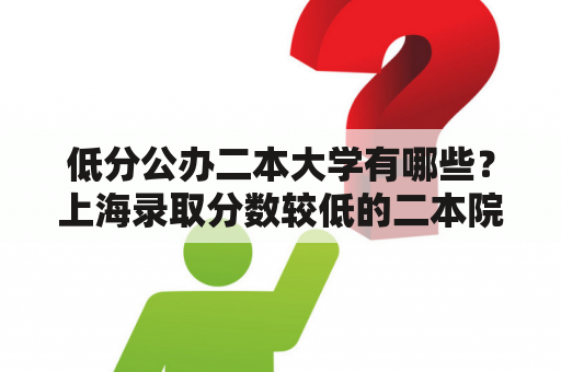 低分公办二本大学有哪些？上海录取分数较低的二本院校有哪些？