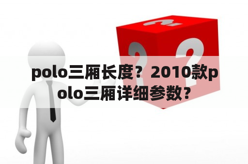 polo三厢长度？2010款polo三厢详细参数？