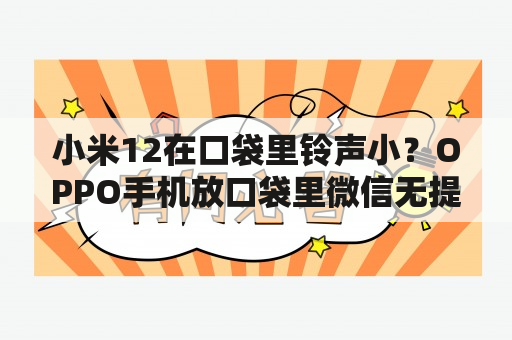 小米12在口袋里铃声小？OPPO手机放口袋里微信无提示？