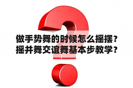 做手势舞的时候怎么摇摆？摇并舞交谊舞基本步教学？