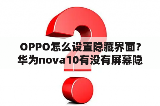 OPPO怎么设置隐藏界面？华为nova10有没有屏幕隐形功能？